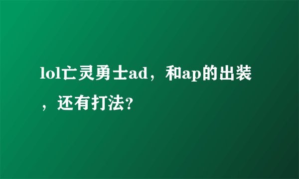 lol亡灵勇士ad，和ap的出装，还有打法？