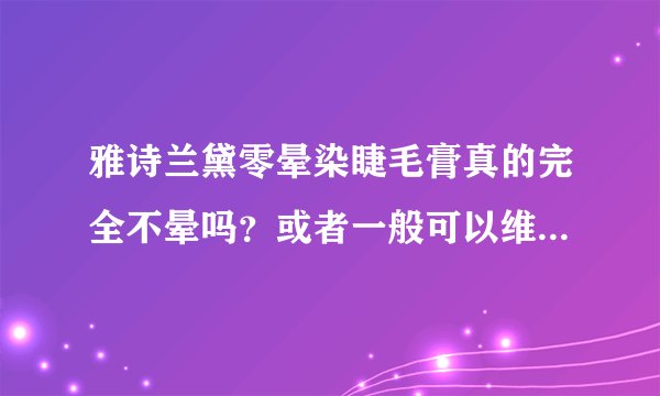 雅诗兰黛零晕染睫毛膏真的完全不晕吗？或者一般可以维持几个小时？有更好的不晕染的睫毛膏吗？