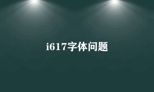 i617字体问题