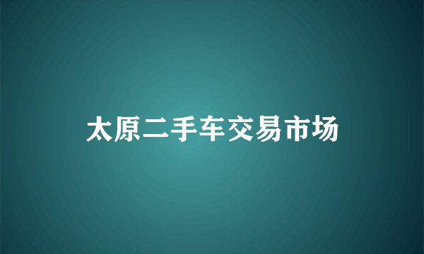 太原二手车交易市场