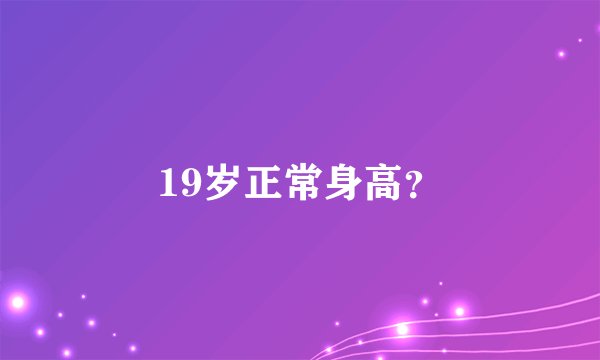 19岁正常身高？