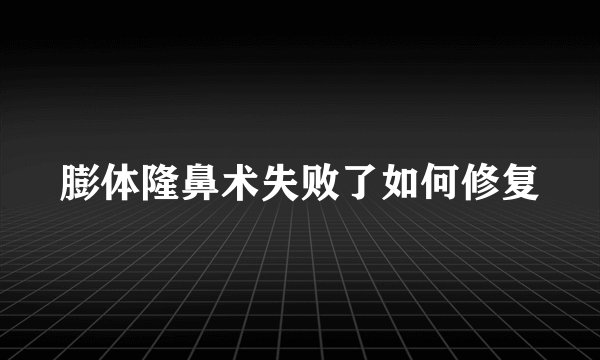 膨体隆鼻术失败了如何修复