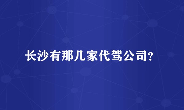 长沙有那几家代驾公司？