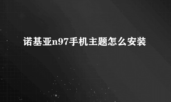 诺基亚n97手机主题怎么安装
