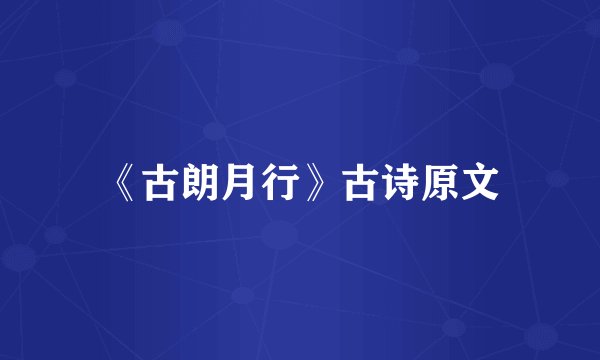《古朗月行》古诗原文