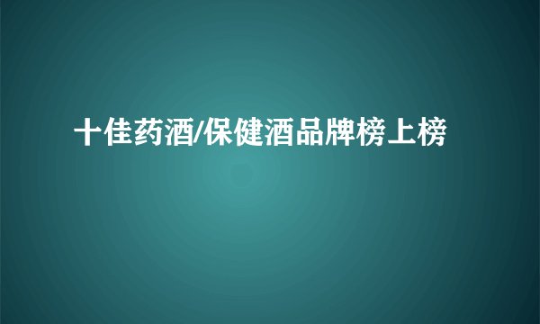 十佳药酒/保健酒品牌榜上榜