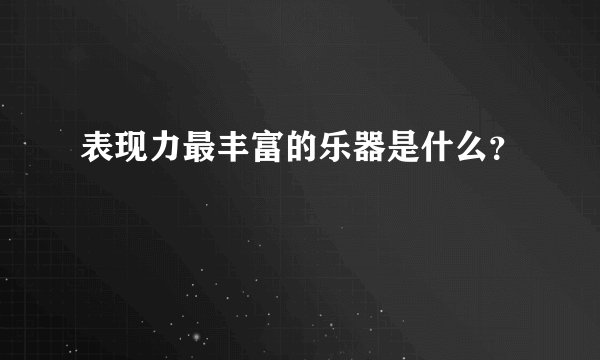 表现力最丰富的乐器是什么？