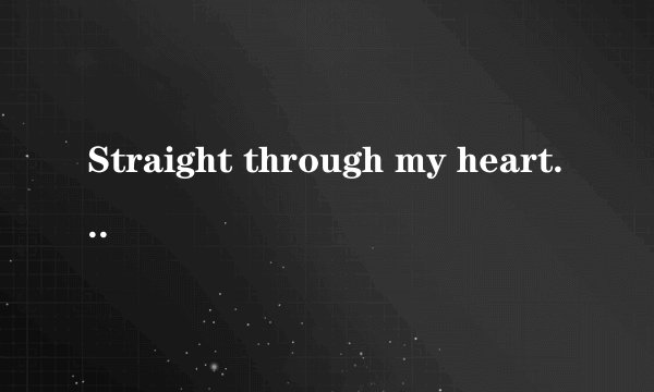 Straight through my heart 　　 Soldier down my heart 二者是不是同一个意思 有什么区别 ?