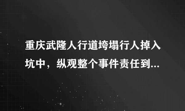 重庆武隆人行道垮塌行人掉入坑中，纵观整个事件责任到底在谁？