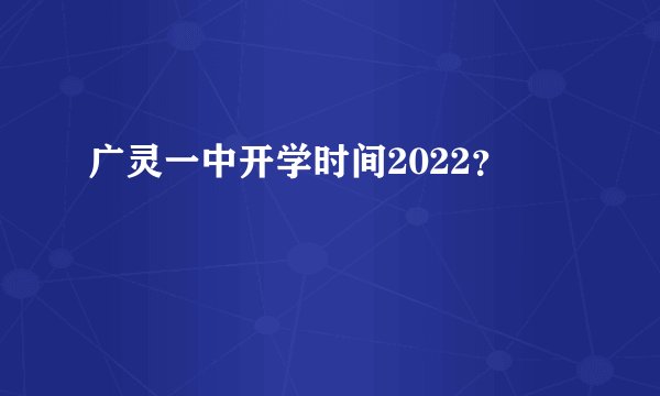 广灵一中开学时间2022？