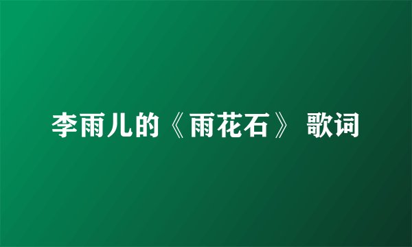 李雨儿的《雨花石》 歌词