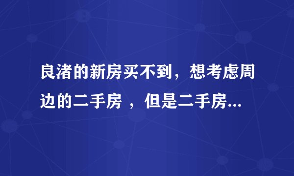 良渚的新房买不到，想考虑周边的二手房 ，但是二手房为什么比新房价格高这么多呢？