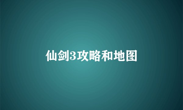 仙剑3攻略和地图