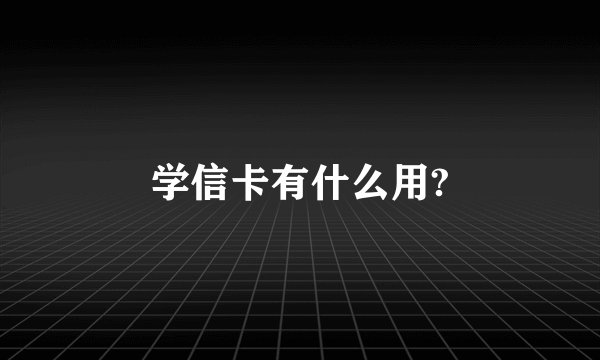学信卡有什么用?