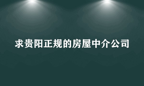 求贵阳正规的房屋中介公司