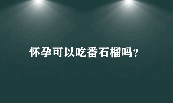 怀孕可以吃番石榴吗？