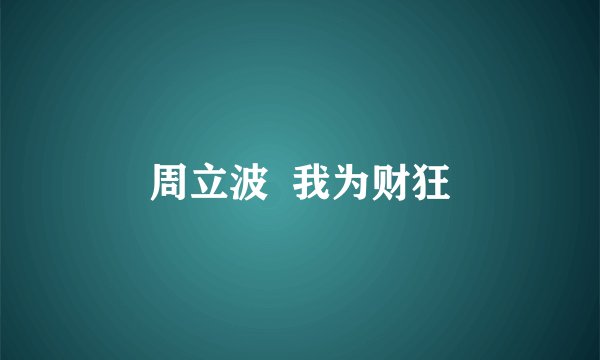 周立波  我为财狂