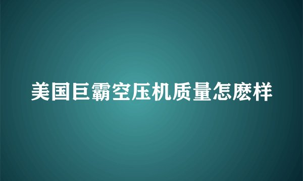 美国巨霸空压机质量怎麽样