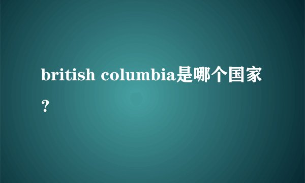 british columbia是哪个国家？