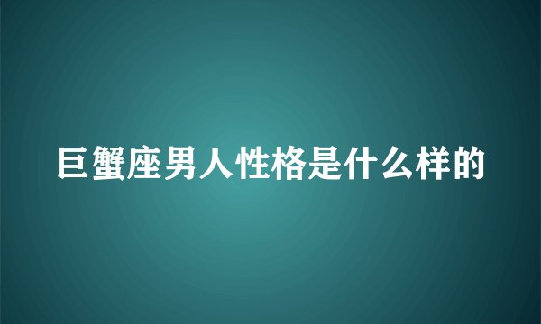 巨蟹座男人性格是什么样的