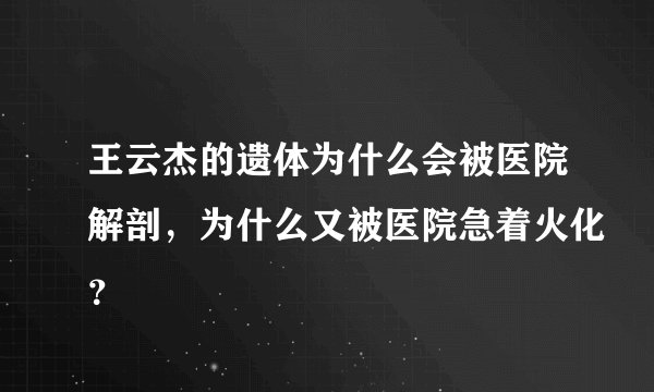 王云杰的遗体为什么会被医院解剖，为什么又被医院急着火化？