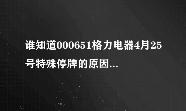 谁知道000651格力电器4月25号特殊停牌的原因是什么？到底把股份转让给谁了