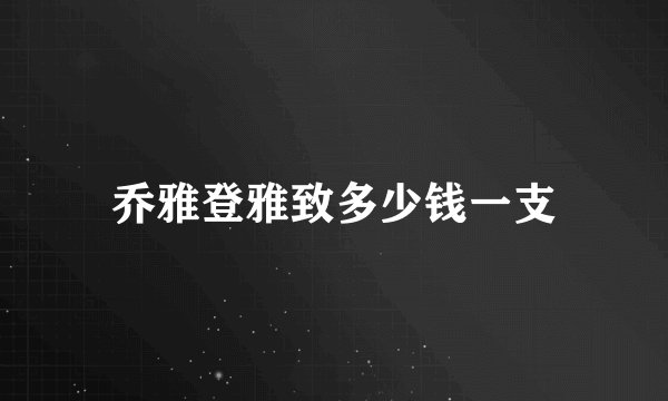 乔雅登雅致多少钱一支
