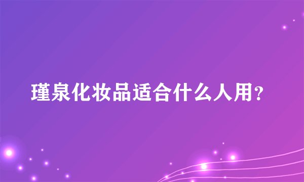 瑾泉化妆品适合什么人用？