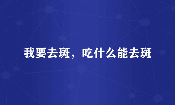 我要去斑，吃什么能去斑