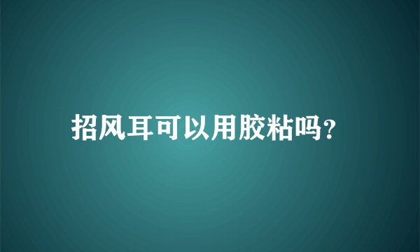 招风耳可以用胶粘吗？