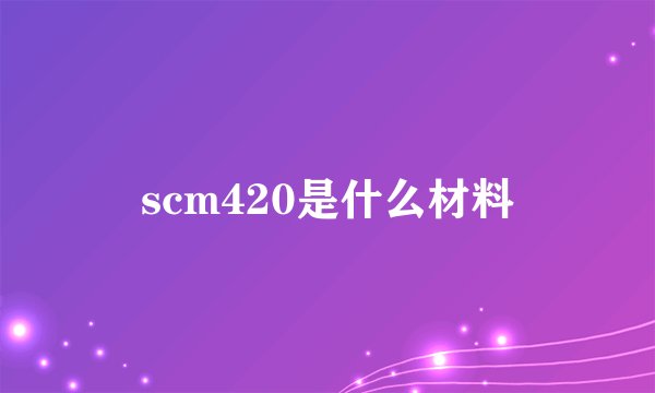 scm420是什么材料