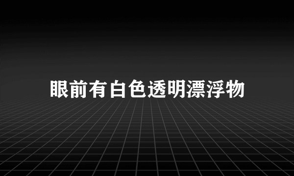 眼前有白色透明漂浮物