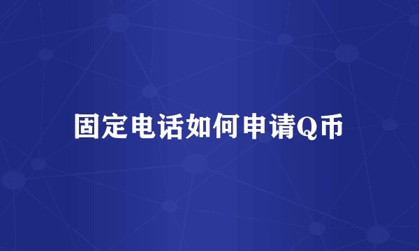 固定电话如何申请Q币