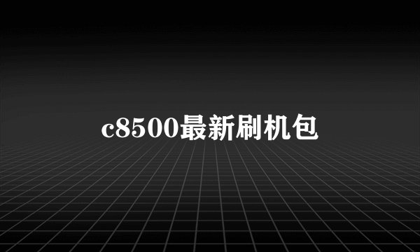 c8500最新刷机包