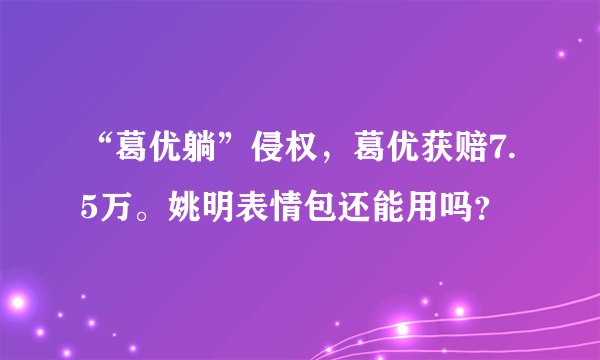 “葛优躺”侵权，葛优获赔7.5万。姚明表情包还能用吗？