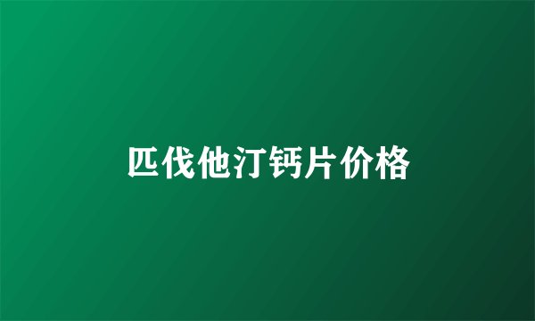 匹伐他汀钙片价格