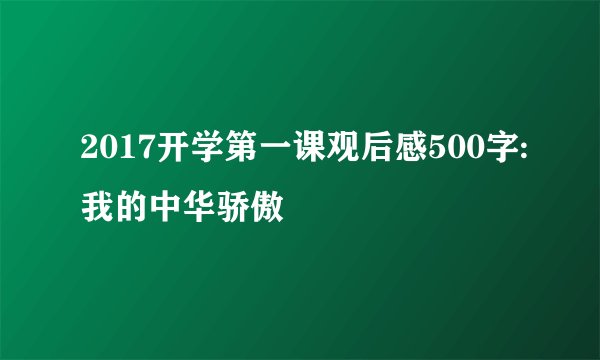 2017开学第一课观后感500字:我的中华骄傲