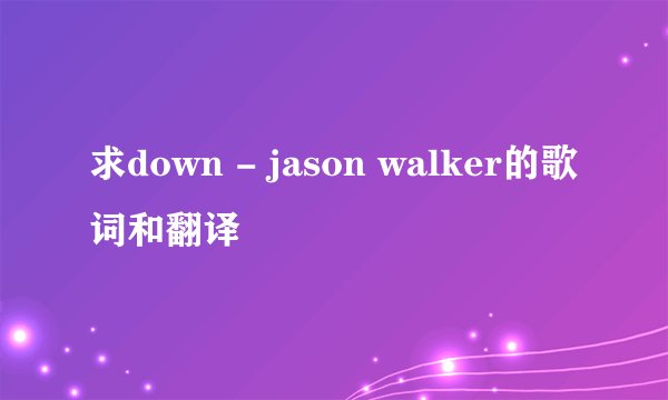 求down - jason walker的歌词和翻译