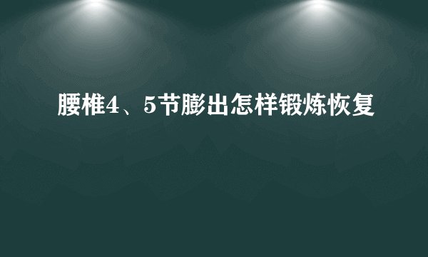 腰椎4、5节膨出怎样锻炼恢复