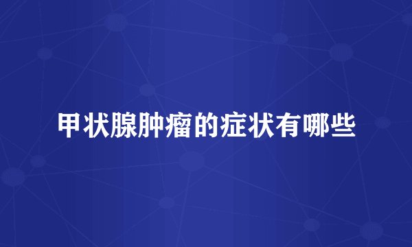 甲状腺肿瘤的症状有哪些