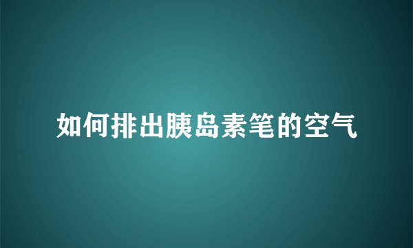 如何排出胰岛素笔的空气