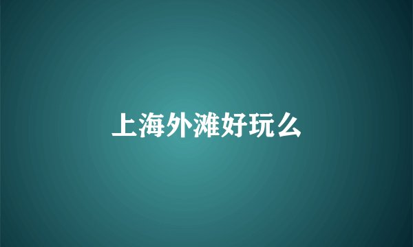 上海外滩好玩么