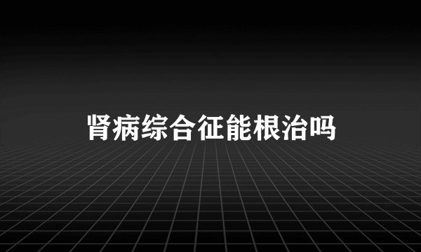 肾病综合征能根治吗