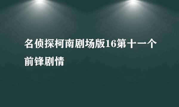 名侦探柯南剧场版16第十一个前锋剧情
