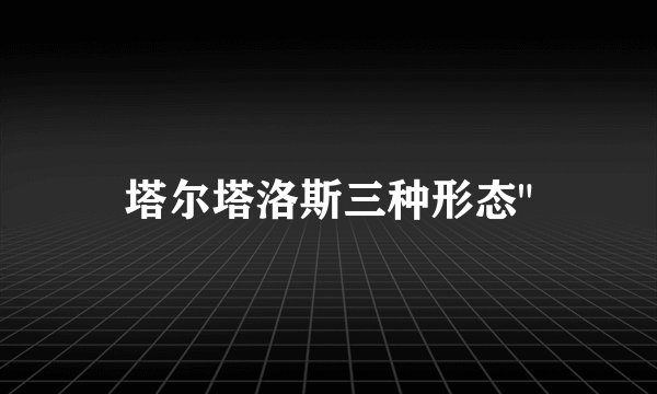 塔尔塔洛斯三种形态