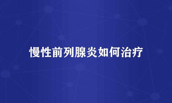慢性前列腺炎如何治疗
