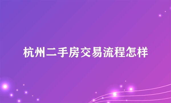 杭州二手房交易流程怎样