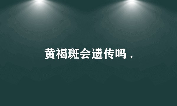 黄褐斑会遗传吗 .