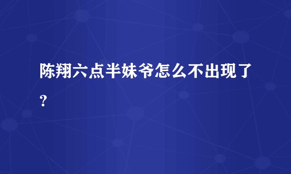 陈翔六点半妹爷怎么不出现了？