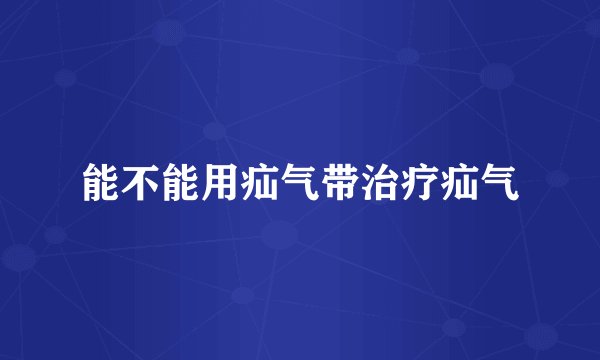能不能用疝气带治疗疝气